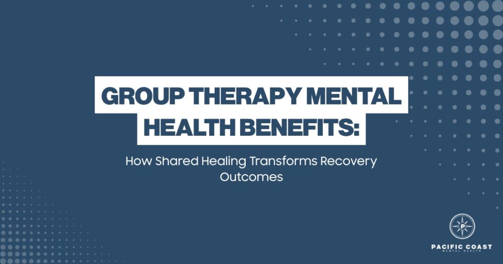 A navy blue infographic featuring a white text box with the title "GROUP THERAPY MENTAL HEALTH BENEFITS:" and the subtitle "How Shared Healing Transforms Recovery Outcomes." The Pacific Coast Mental Health logo is located in the bottom right corner against a background of abstract dot patterns.