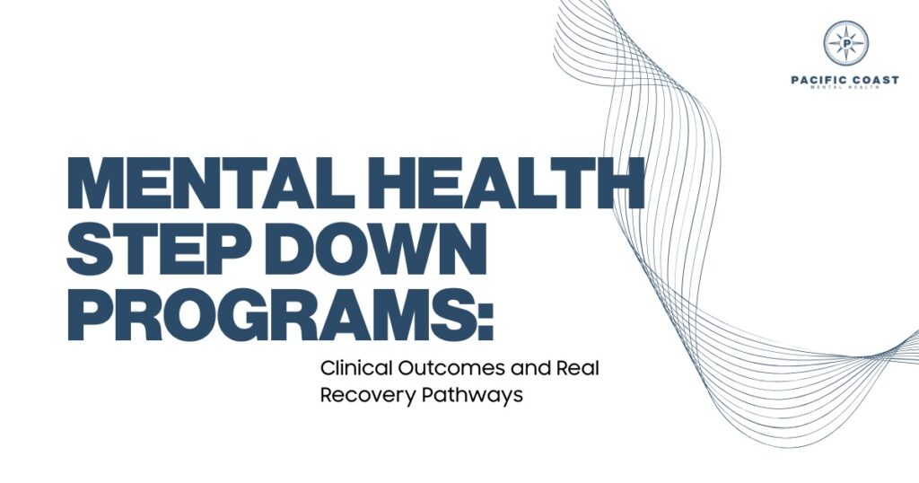 A white graphic featuring bold blue text that reads "MENTAL HEALTH STEP DOWN PROGRAMS:" and a subtitle "Clinical Outcomes and Real Recovery Pathways." An abstract blue line wave pattern flows across the right side, and the Pacific Coast Mental Health logo is in the top right corner.