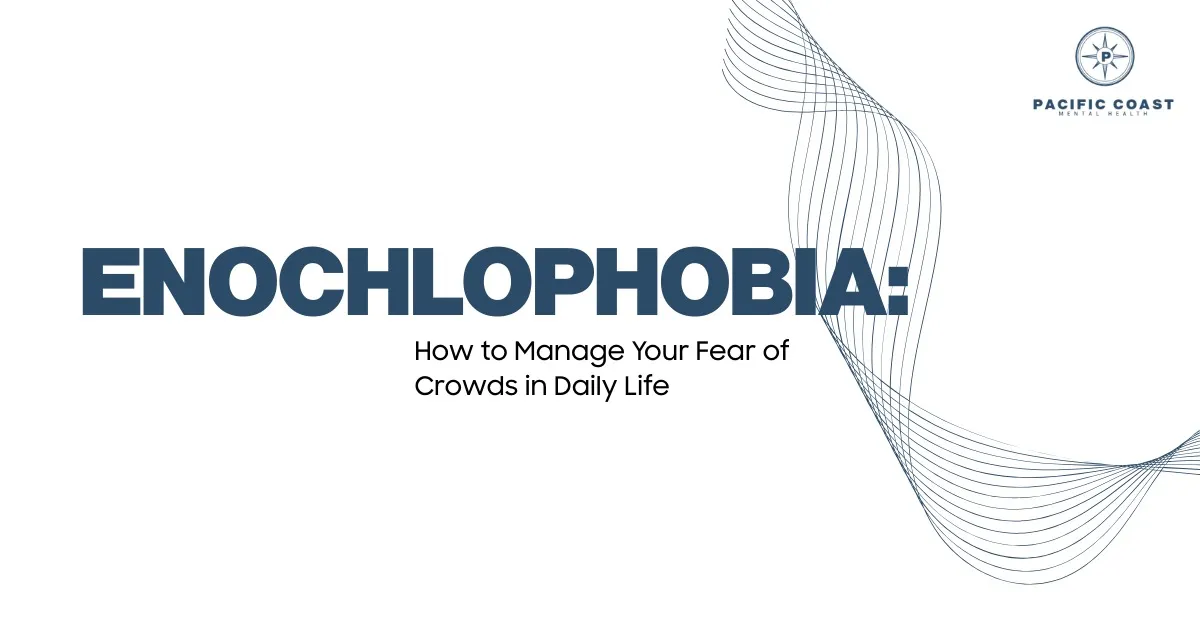 Enochlophobia banner with text “How to Manage Your Fear of Crowds in Daily Life” and Pacific Coast Mental Health logo on minimalist background