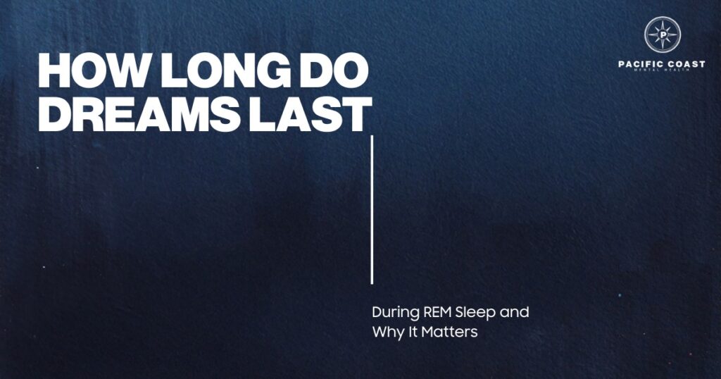 How long do dreams last banner with subtitle “During REM Sleep and Why It Matters” and Pacific Coast Mental Health logo on dark blue background