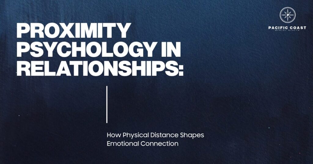 proximity-psychology-relationships-differences-featured - Pacific Coast Mental Health Cover slide: 'Proximity Psychology in Relationships' with subtitle 'How Physical Distance Shapes Emotional Connection' and Pacific Coast Mental Health logo on a dark blue textured background.